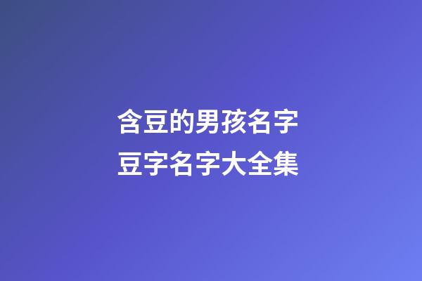 含豆的男孩名字 豆字名字大全集